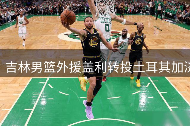 吉林男篮外援盖利转投土耳其加济安泰普俱乐部