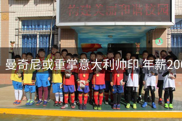 曼奇尼或重掌意大利帅印 年薪200万欧四年合约引关注